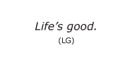Example of slogan: Life's good. (LG)